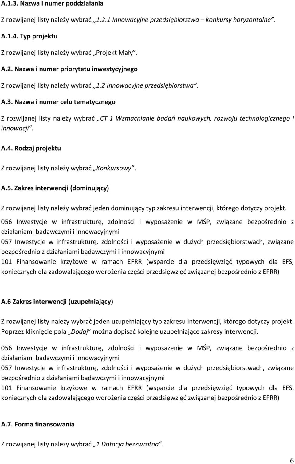 Rodzaj projektu Z rozwijanej listy należy wybrać Konkursowy. A.5. Zakres interwencji (dominujący) Z rozwijanej listy należy wybrać jeden dominujący typ zakresu interwencji, którego dotyczy projekt.