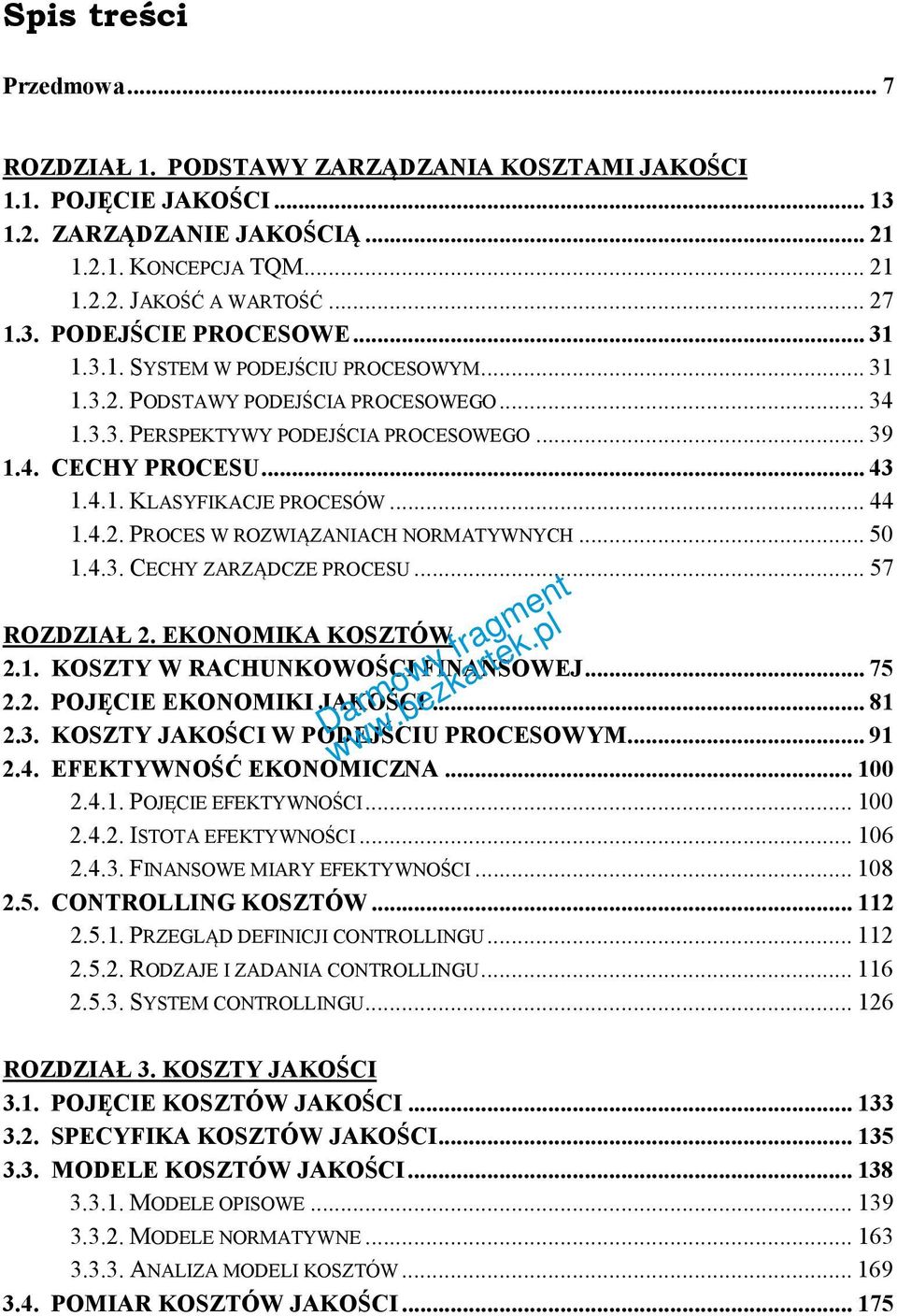 4.2. PROCES W ROZWIĄZANIACH NORMATYWNYCH... 50 1.4.3. CECHY ZARZĄDCZE PROCESU... 57 ROZDZIAŁ 2. EKONOMIKA KOSZTÓW 2.1. KOSZTY W RACHUNKOWOŚCI FINANSOWEJ... 75 2.2. POJĘCIE EKONOMIKI JAKOŚCI... 81 2.3. KOSZTY JAKOŚCI W PODEJŚCIU PROCESOWYM.