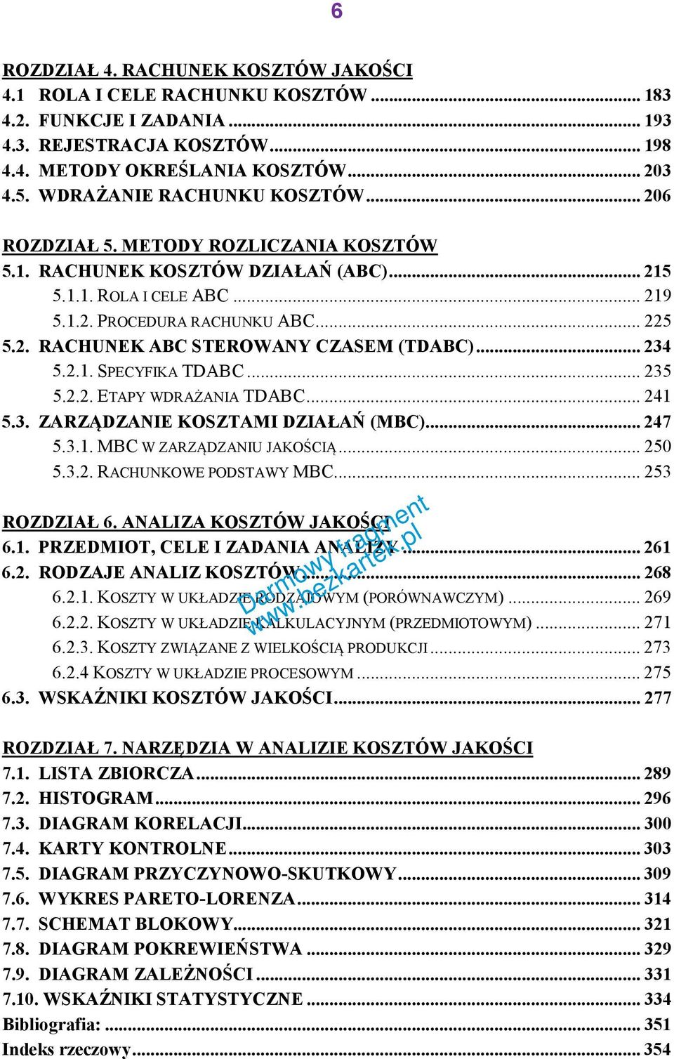 .. 234 5.2.1. SPECYFIKA TDABC... 235 5.2.2. ETAPY WDRAŻANIA TDABC... 241 5.3. ZARZĄDZANIE KOSZTAMI DZIAŁAŃ (MBC)... 247 5.3.1. MBC W ZARZĄDZANIU JAKOŚCIĄ... 250 5.3.2. RACHUNKOWE PODSTAWY MBC.