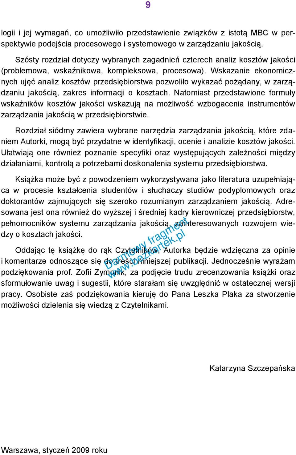 Wskazanie ekonomicznych ujęć analiz kosztów przedsiębiorstwa pozwoliło wykazać pożądany, w zarządzaniu jakością, zakres informacji o kosztach.