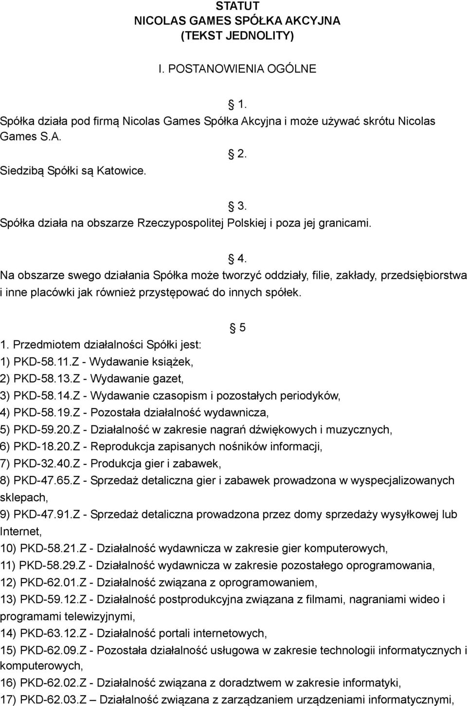 Na obszarze swego działania Spółka może tworzyć oddziały, filie, zakłady, przedsiębiorstwa i inne placówki jak również przystępować do innych spółek. 1.