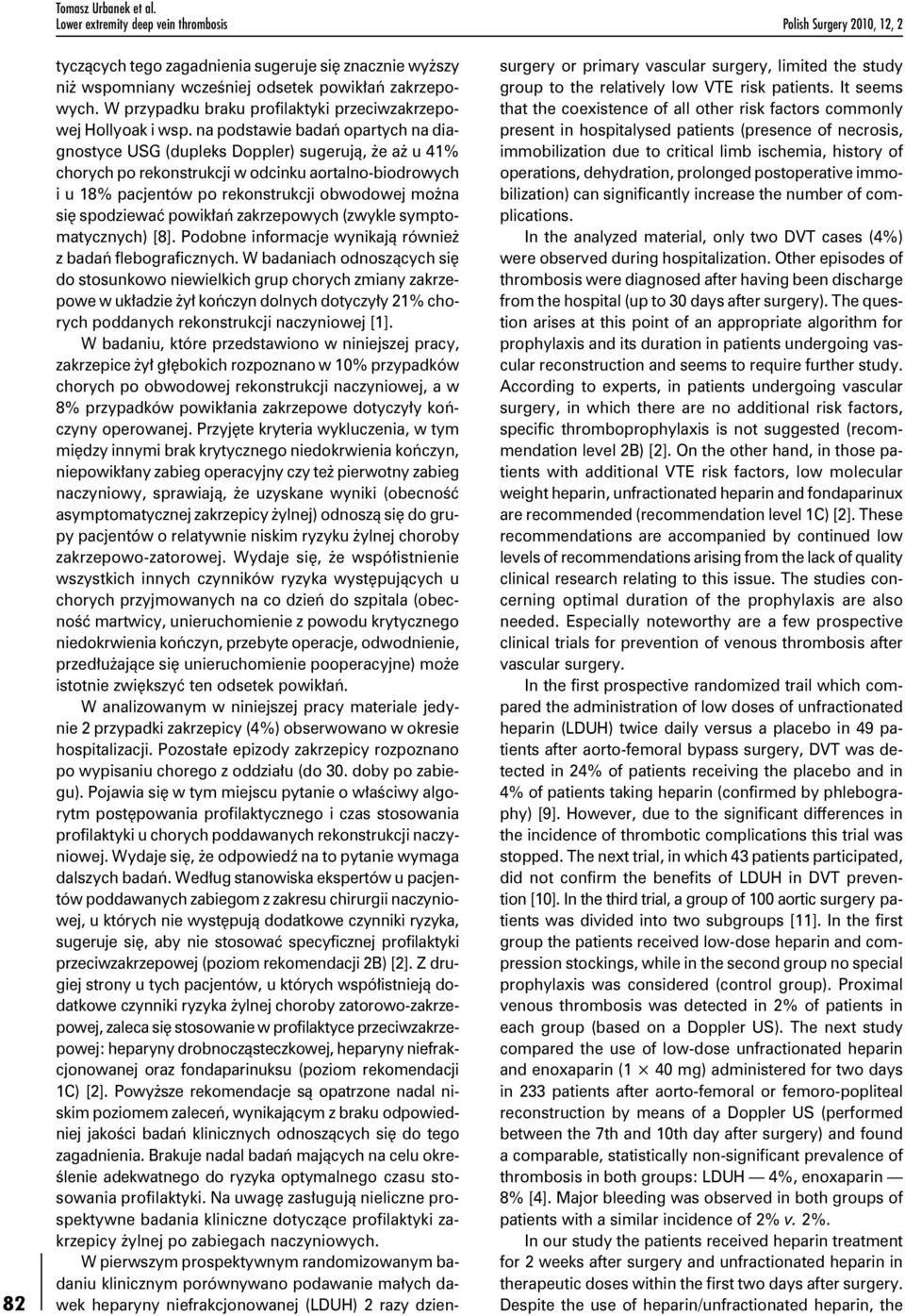 na podstawie badań opartych na diagnostyce USG (dupleks Doppler) sugerują, że aż u 41% chorych po rekonstrukcji w odcinku aortalno-biodrowych i u 18% pacjentów po rekonstrukcji obwodowej można się