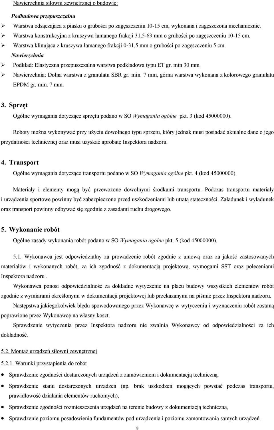 Nawierzchnia Podkład: Elastyczna przepuszczalna warstwa podkładowa typu ET gr. min 30 mm. Nawierzchnia: Dolna warstwa z granulatu SBR gr. min. 7 mm, górna warstwa wykonana z kolorowego granulatu EPDM gr.