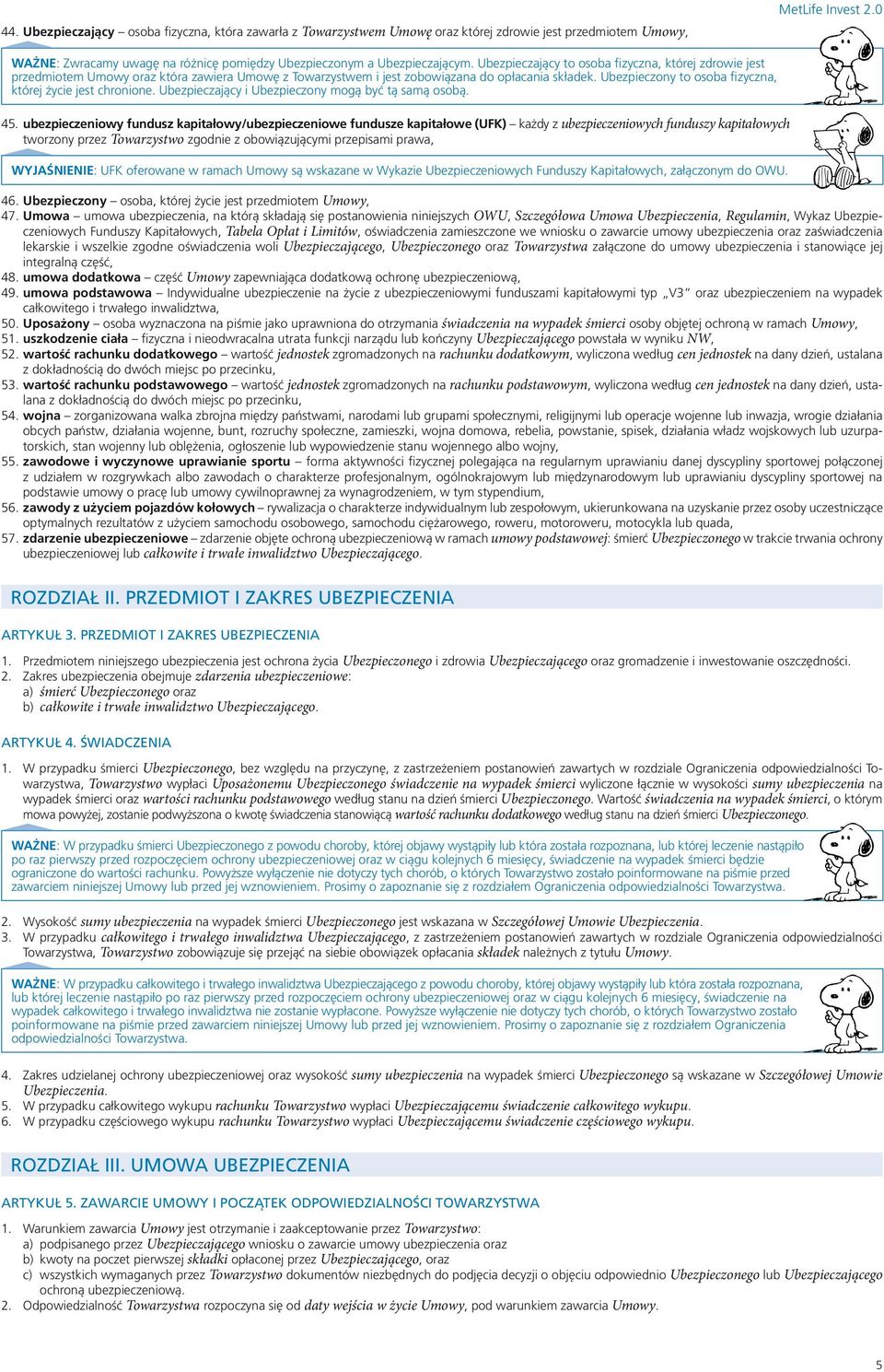 Ubezpieczający to osoba fizyczna, której zdrowie jest przedmiotem Umowy oraz która zawiera Umowę z Towarzystwem i jest zobowiązana do opłacania składek.