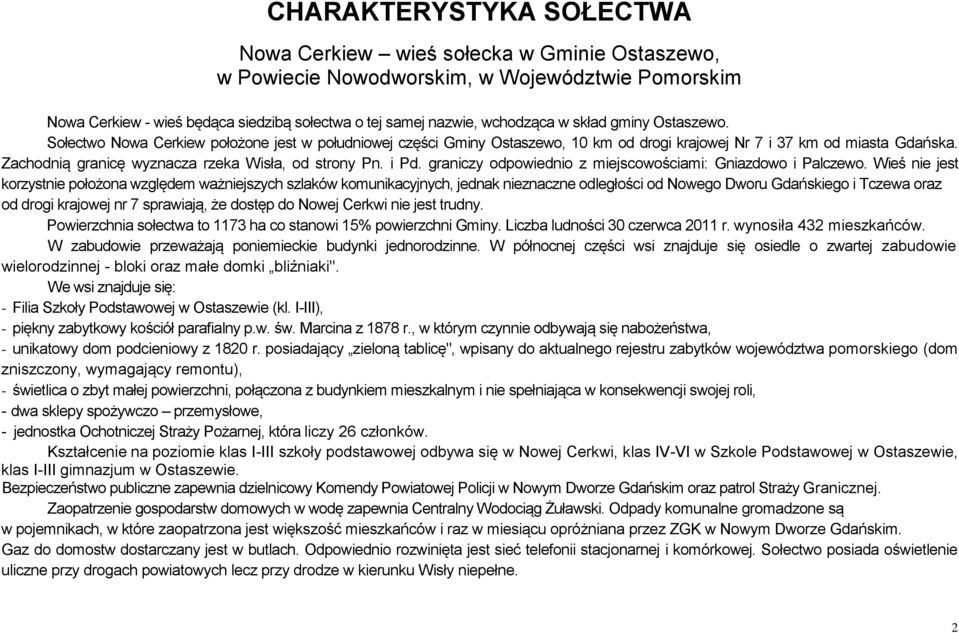 Zachodnią granicę wyznacza rzeka Wisła, od strony Pn. i Pd. graniczy odpowiednio z miejscowościami: Gniazdowo i Palczewo.