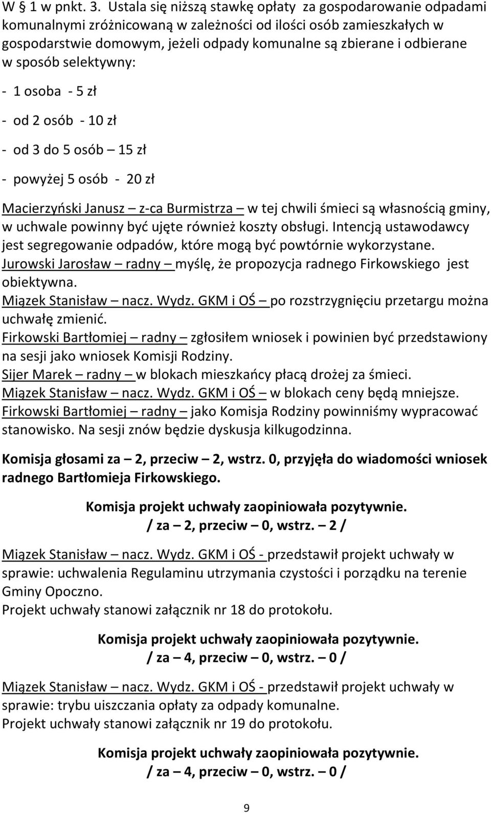 w sposób selektywny: - 1 osoba - 5 zł - od 2 osób - 10 zł - od 3 do 5 osób 15 zł - powyżej 5 osób - 20 zł Macierzyński Janusz z-ca Burmistrza w tej chwili śmieci są własnością gminy, w uchwale