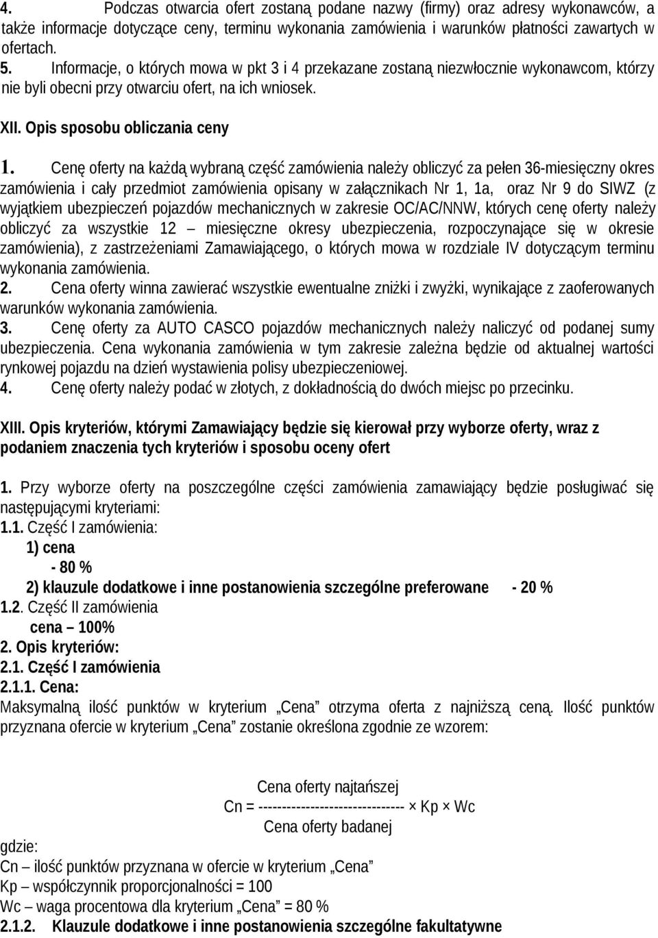 Cenę oferty na każdą wybraną część zamówienia należy obliczyć za pełen 36-miesięczny okres zamówienia i cały przedmiot zamówienia opisany w załącznikach Nr 1, 1a, oraz Nr 9 do SIWZ (z wyjątkiem