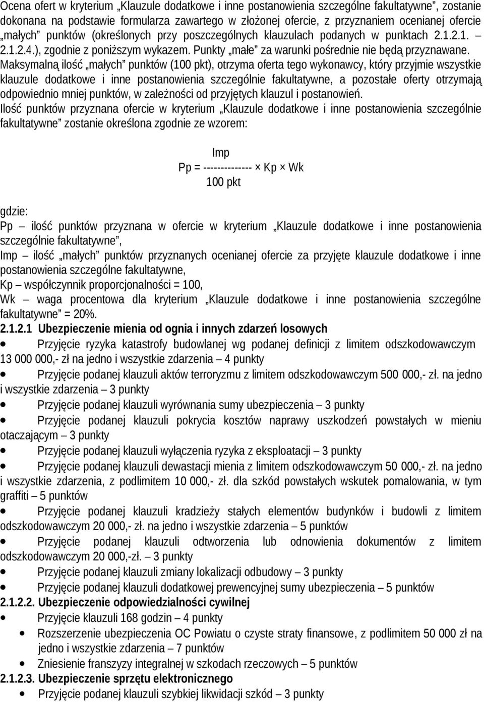 Maksymalną ilość małych punktów (100 pkt), otrzyma oferta tego wykonawcy, który przyjmie wszystkie klauzule dodatkowe i inne postanowienia szczególnie fakultatywne, a pozostałe oferty otrzymają