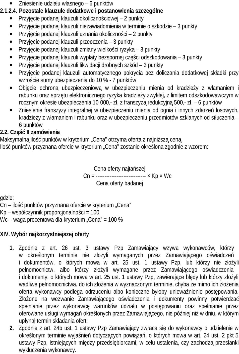 podanej klauzuli uznania okoliczności 2 punkty Przyjęcie podanej klauzuli przeoczenia 3 punkty Przyjęcie podanej klauzuli zmiany wielkości ryzyka 3 punkty Przyjęcie podanej klauzuli wypłaty