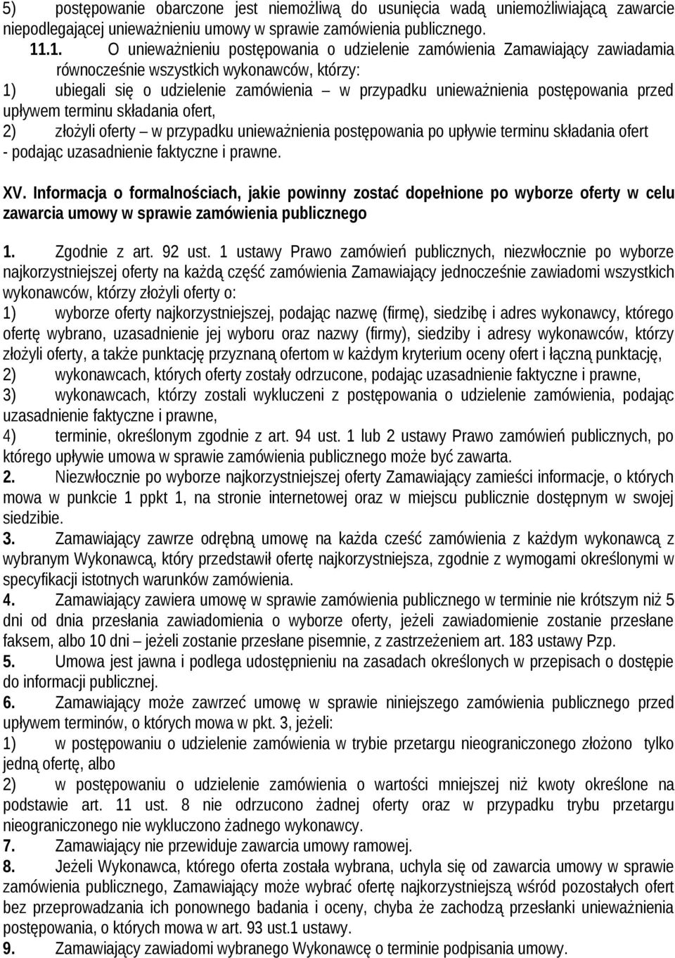 postępowania przed upływem terminu składania ofert, 2) złożyli oferty w przypadku unieważnienia postępowania po upływie terminu składania ofert - podając uzasadnienie faktyczne i prawne. XV.