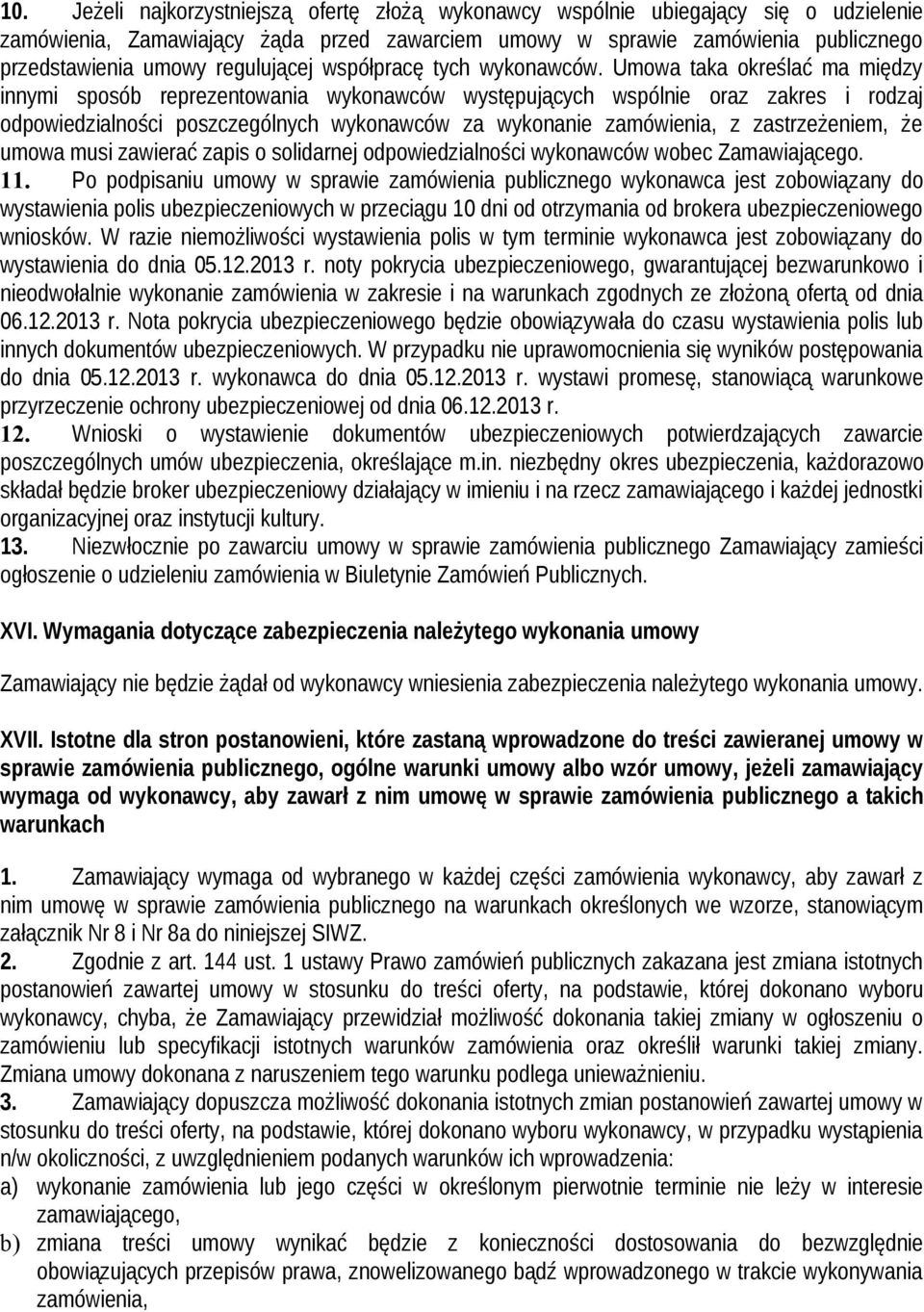 Umowa taka określać ma między innymi sposób reprezentowania wykonawców występujących wspólnie oraz zakres i rodzaj odpowiedzialności poszczególnych wykonawców za wykonanie zamówienia, z