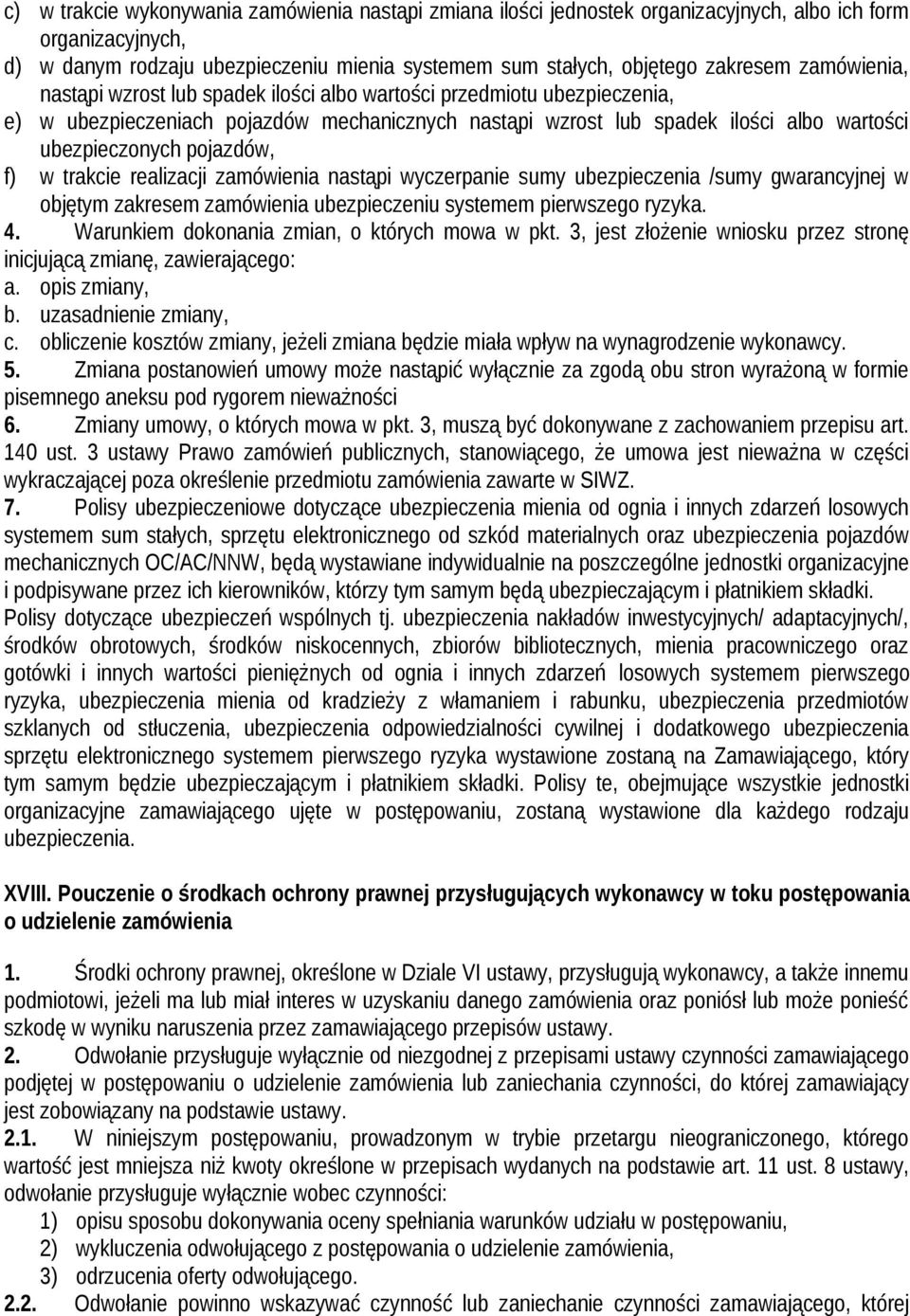 pojazdów, f) w trakcie realizacji zamówienia nastąpi wyczerpanie sumy ubezpieczenia /sumy gwarancyjnej w objętym zakresem zamówienia ubezpieczeniu systemem pierwszego ryzyka. 4.