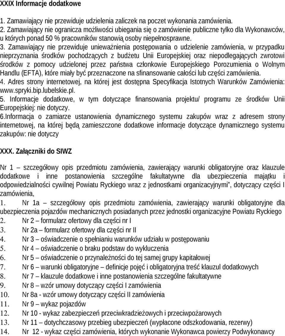 Zamawiający nie przewiduje unieważnienia postępowania o udzielenie zamówienia, w przypadku nieprzyznania środków pochodzących z budżetu Unii Europejskiej oraz niepodlegających zwrotowi środków z