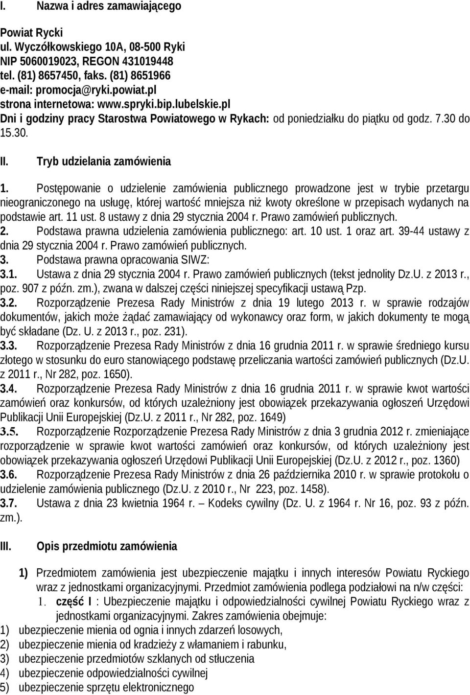 Postępowanie o udzielenie zamówienia publicznego prowadzone jest w trybie przetargu nieograniczonego na usługę, której wartość mniejsza niż kwoty określone w przepisach wydanych na podstawie art.