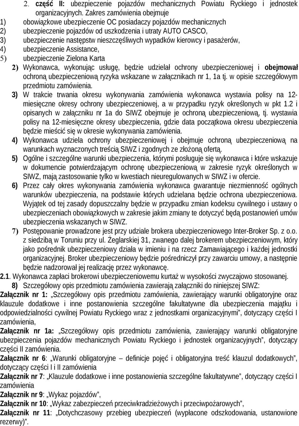wypadków kierowcy i pasażerów, 4) ubezpieczenie Assistance, 5) ubezpieczenie Zielona Karta 2) Wykonawca, wykonując usługę, będzie udzielał ochrony ubezpieczeniowej i obejmował ochroną ubezpieczeniową