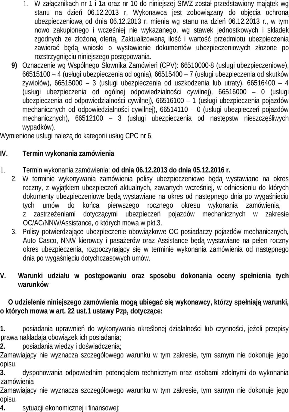 Zaktualizowaną ilość i wartość przedmiotu ubezpieczenia zawierać będą wnioski o wystawienie dokumentów ubezpieczeniowych złożone po rozstrzygnięciu niniejszego postępowania.