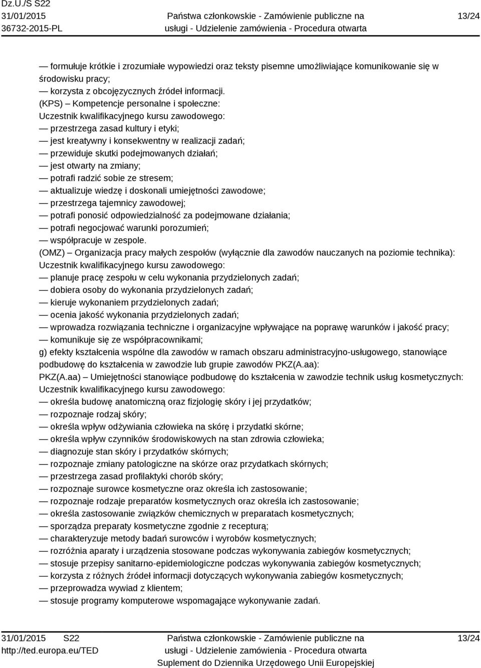 radzić sobie ze stresem; aktualizuje wiedzę i doskonali umiejętności zawodowe; przestrzega tajemnicy zawodowej; potrafi ponosić odpowiedzialność za podejmowane działania; potrafi negocjować warunki