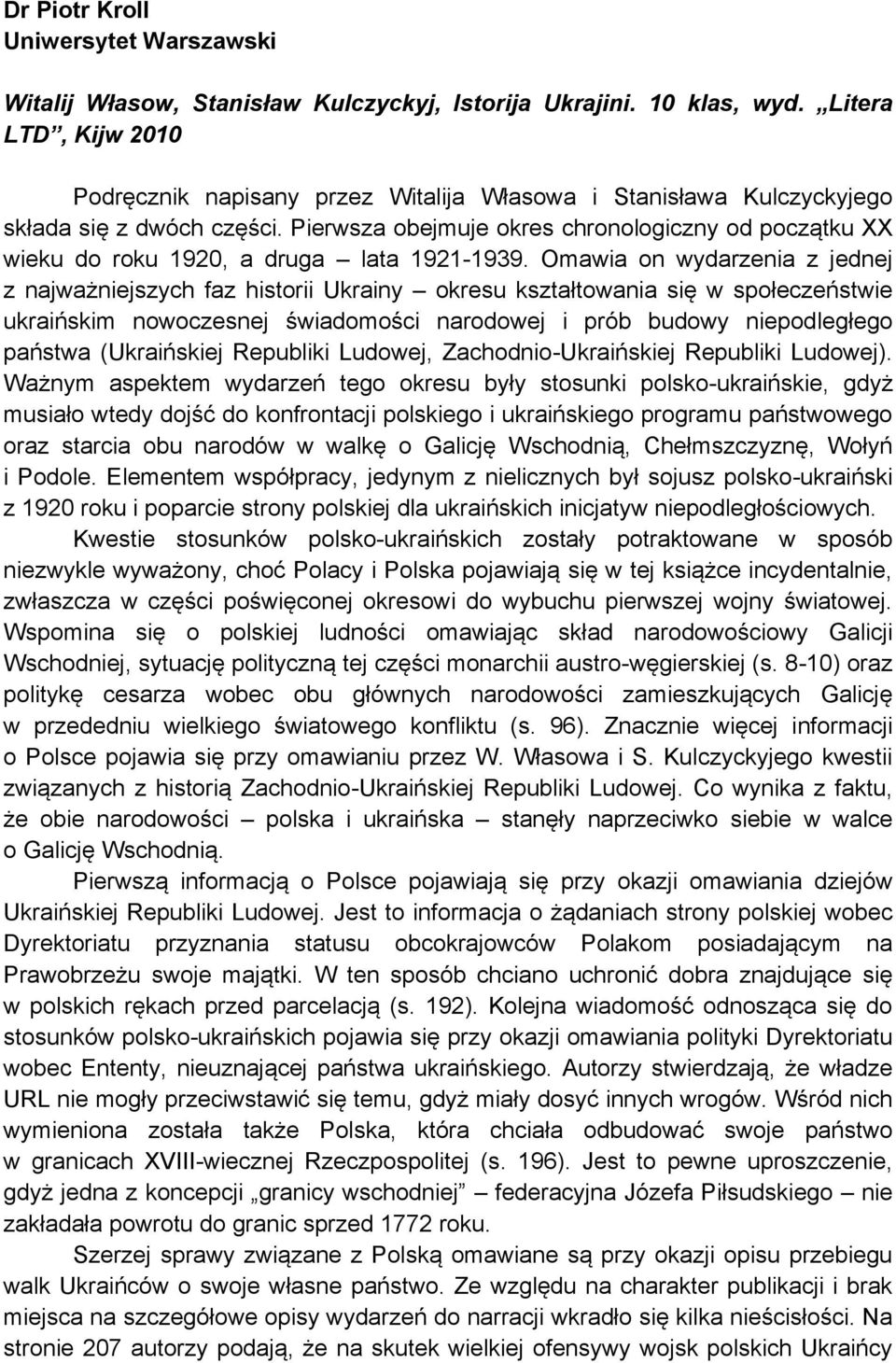 Pierwsza obejmuje okres chronologiczny od początku XX wieku do roku 1920, a druga lata 1921-1939.