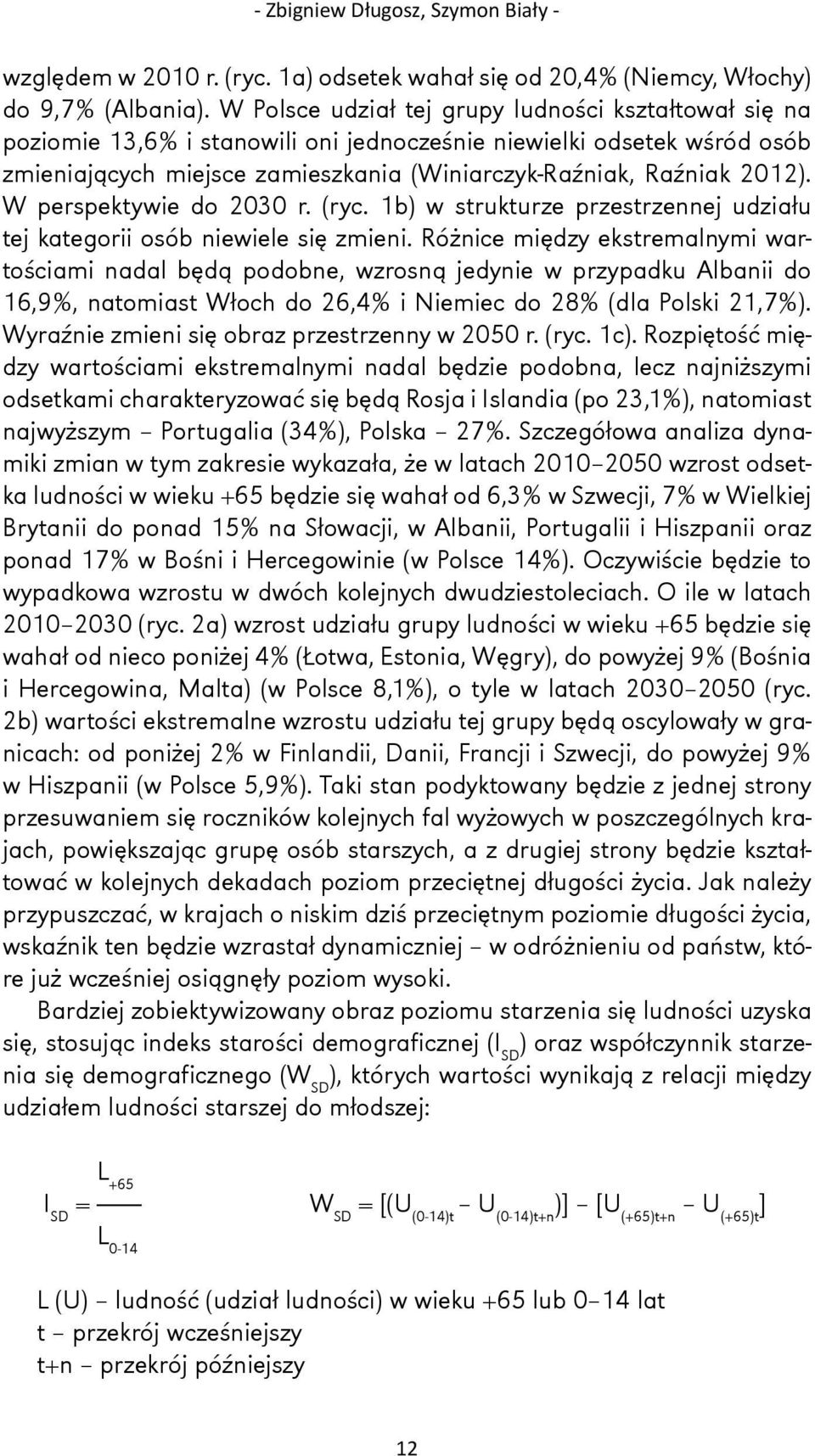 W perspektywie do 2030 r. (ryc. 1b) w strukturze przestrzennej udziału tej kategorii osób niewiele się zmieni.