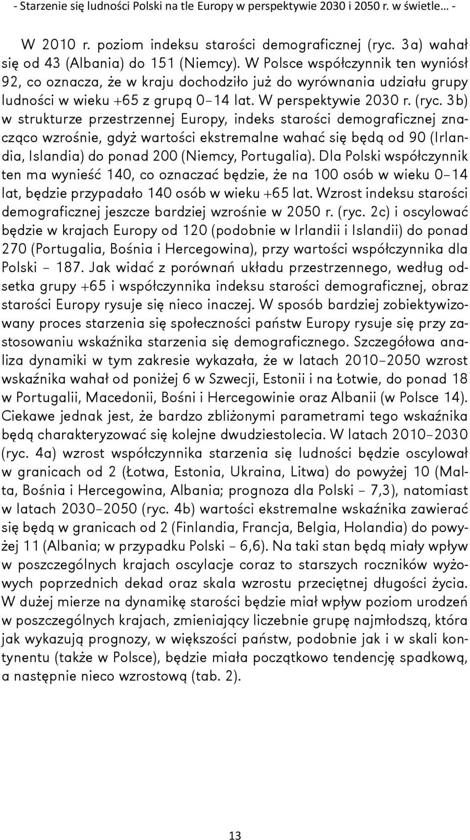 3b) w strukturze przestrzennej Europy, indeks starości demograficznej znacząco wzrośnie, gdyż wartości ekstremalne wahać się będą od 90 (Irlandia, Islandia) do ponad 200 (Niemcy, Portugalia).