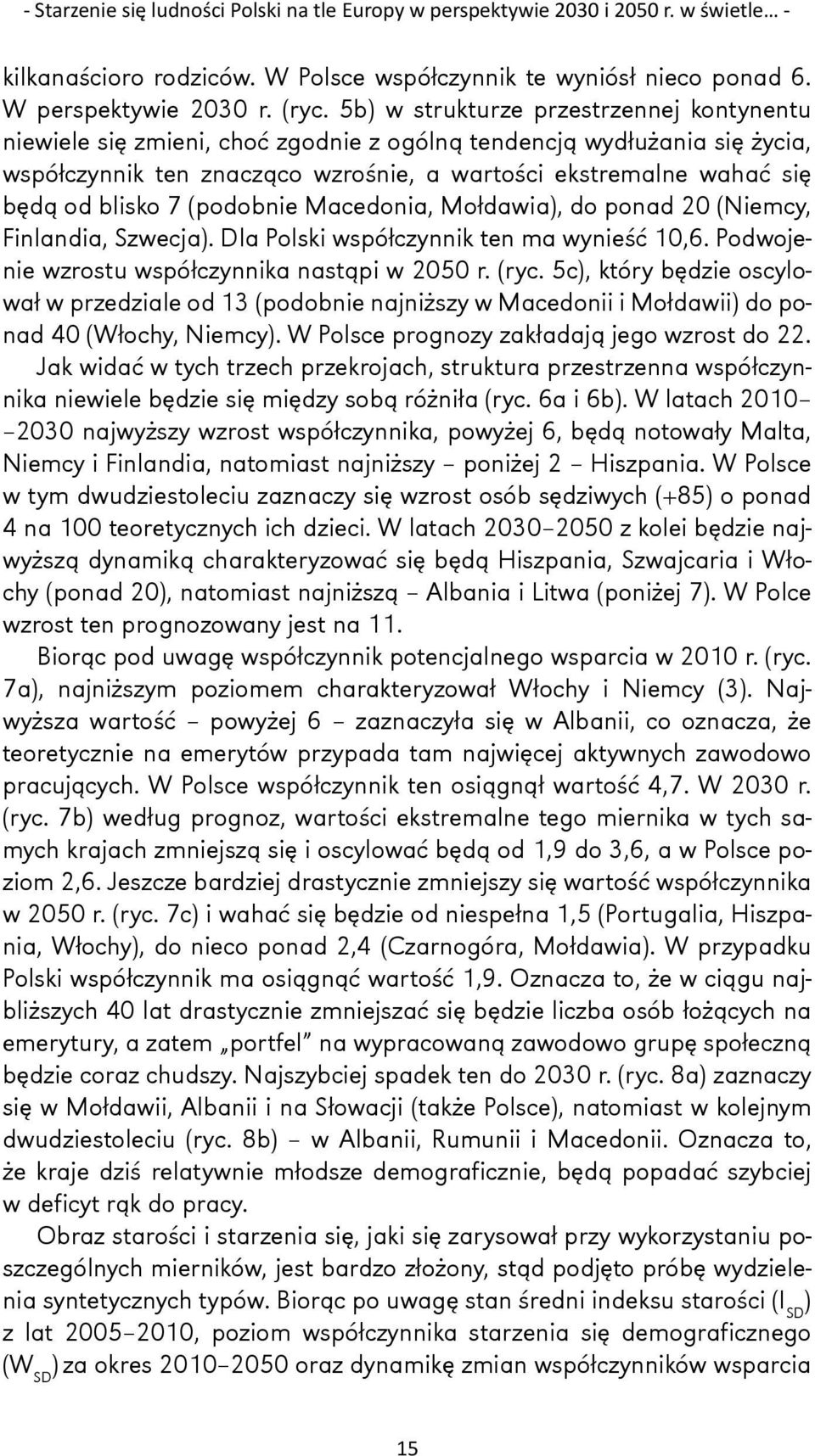 blisko 7 (podobnie Macedonia, Mołdawia), do ponad 20 (Niemcy, Finlandia, Szwecja). Dla Polski współczynnik ten ma wynieść 10,6. Podwojenie wzrostu współczynnika nastąpi w 2050 r. (ryc.