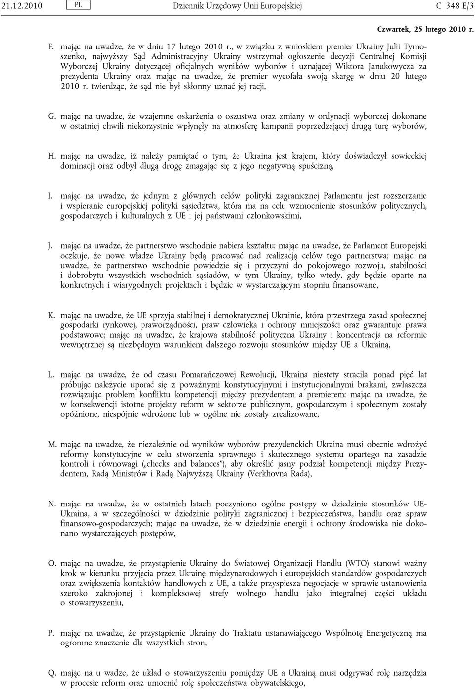 wyborów i uznającej Wiktora Janukowycza za prezydenta Ukrainy oraz mając na uwadze, że premier wycofała swoją skargę w dniu 20 lutego 2010 r. twierdząc, że sąd nie był skłonny uznać jej racji, G.