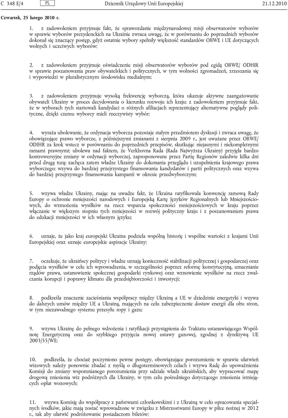 znaczący postęp, gdyż ostatnie wybory spełniły większość standardów OBWE i UE dotyczących wolnych i uczciwych wyborów; 2.