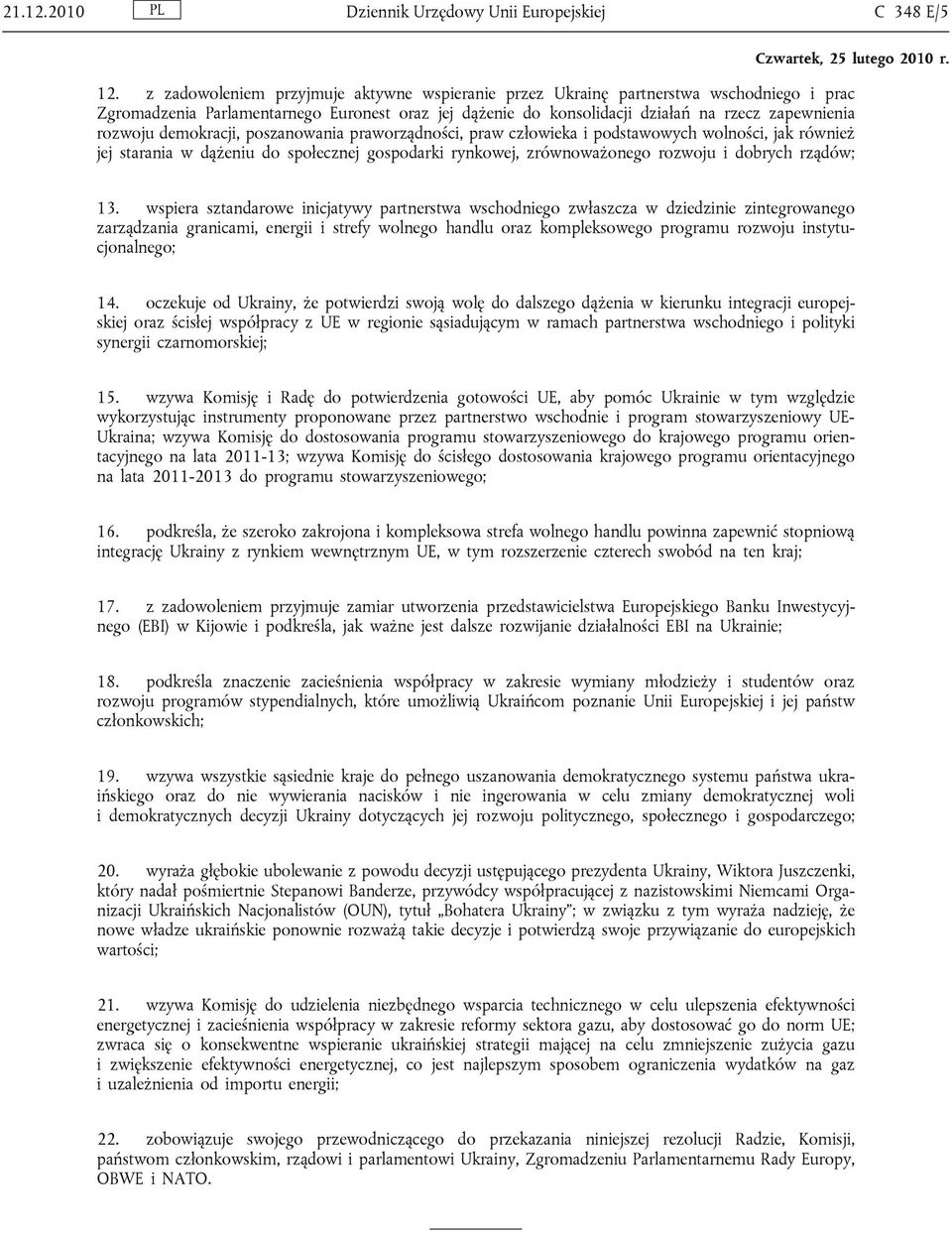 demokracji, poszanowania praworządności, praw człowieka i podstawowych wolności, jak również jej starania w dążeniu do społecznej gospodarki rynkowej, zrównoważonego rozwoju i dobrych rządów; 13.