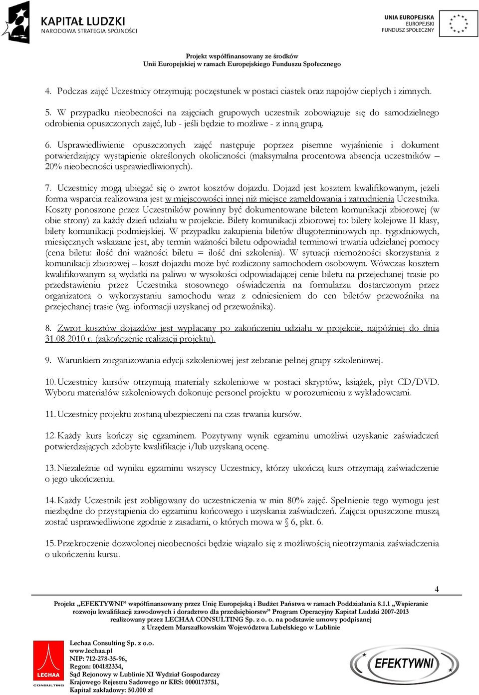 Usprawiedliwienie opuszczonych zajęć następuje poprzez pisemne wyjaśnienie i dokument potwierdzający wystąpienie określonych okoliczności (maksymalna procentowa absencja uczestników 20% nieobecności