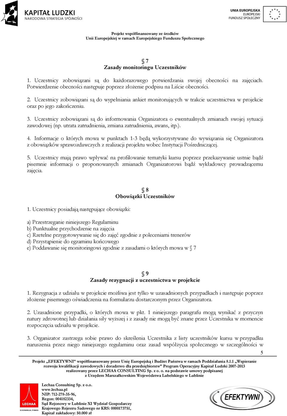 Uczestnicy zobowiązani są do wypełniania ankiet monitorujących w trakcie uczestnictwa w projekcie oraz po jego zakończeniu. 3.