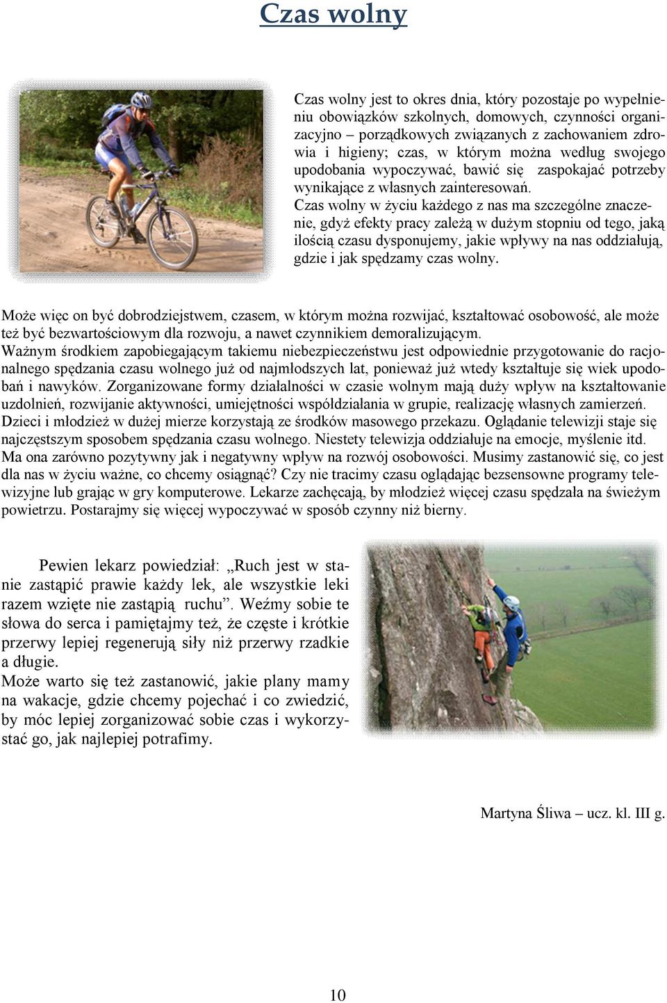 Czas wolny w życiu każdego z nas ma szczególne znaczenie, gdyż efekty pracy zależą w dużym stopniu od tego, jaką ilością czasu dysponujemy, jakie wpływy na nas oddziałują, gdzie i jak spędzamy czas