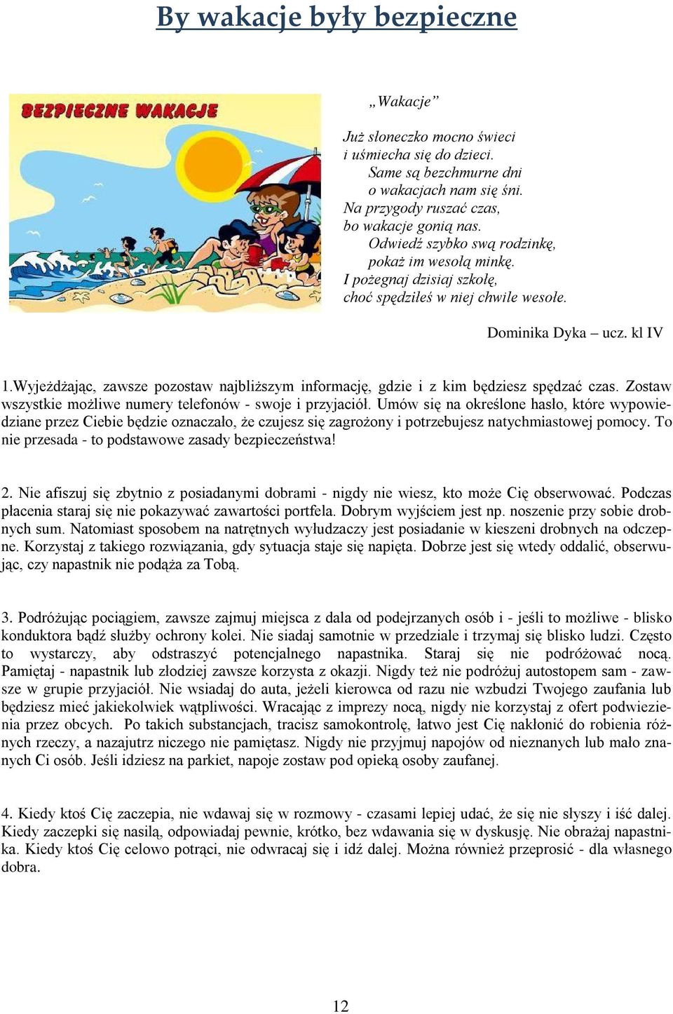 Wyjeżdżając, zawsze pozostaw najbliższym informację, gdzie i z kim będziesz spędzać czas. Zostaw wszystkie możliwe numery telefonów - swoje i przyjaciół.