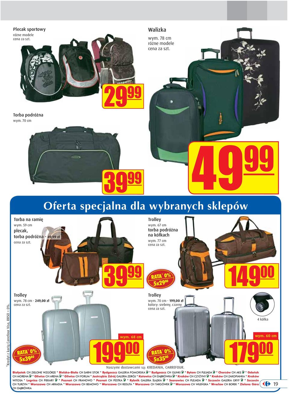 68 cm 5x29 80 Trolley wym. 70 cm - 199,00 zł kolory: srebrny, czarny 5x35 80 Naszymi dostawcami są: KREDANIA, CARREFOUR.