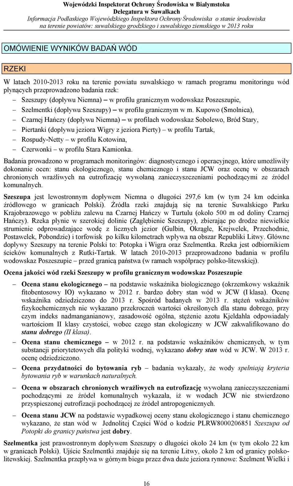Kupowo (Smolnica), Czarnej Hańczy (dopływu Niemna) w profilach wodowskaz Sobolewo, Bród Stary, Piertanki (dopływu jeziora Wigry z jeziora Pierty) w profilu Tartak, Rospudy-Netty w profilu Kotowina,