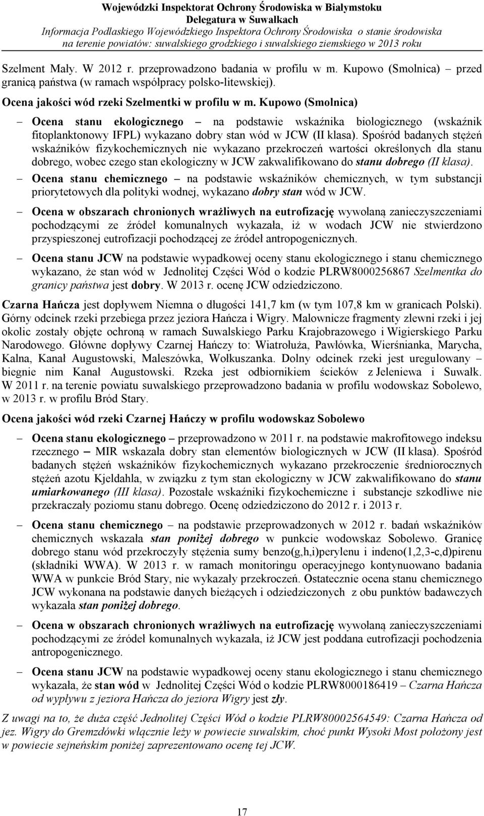 Spośród badanych stężeń wskaźników fizykochemicznych nie wykazano przekroczeń wartości określonych dla stanu dobrego, wobec czego stan ekologiczny w JCW zakwalifikowano do stanu dobrego (II klasa).