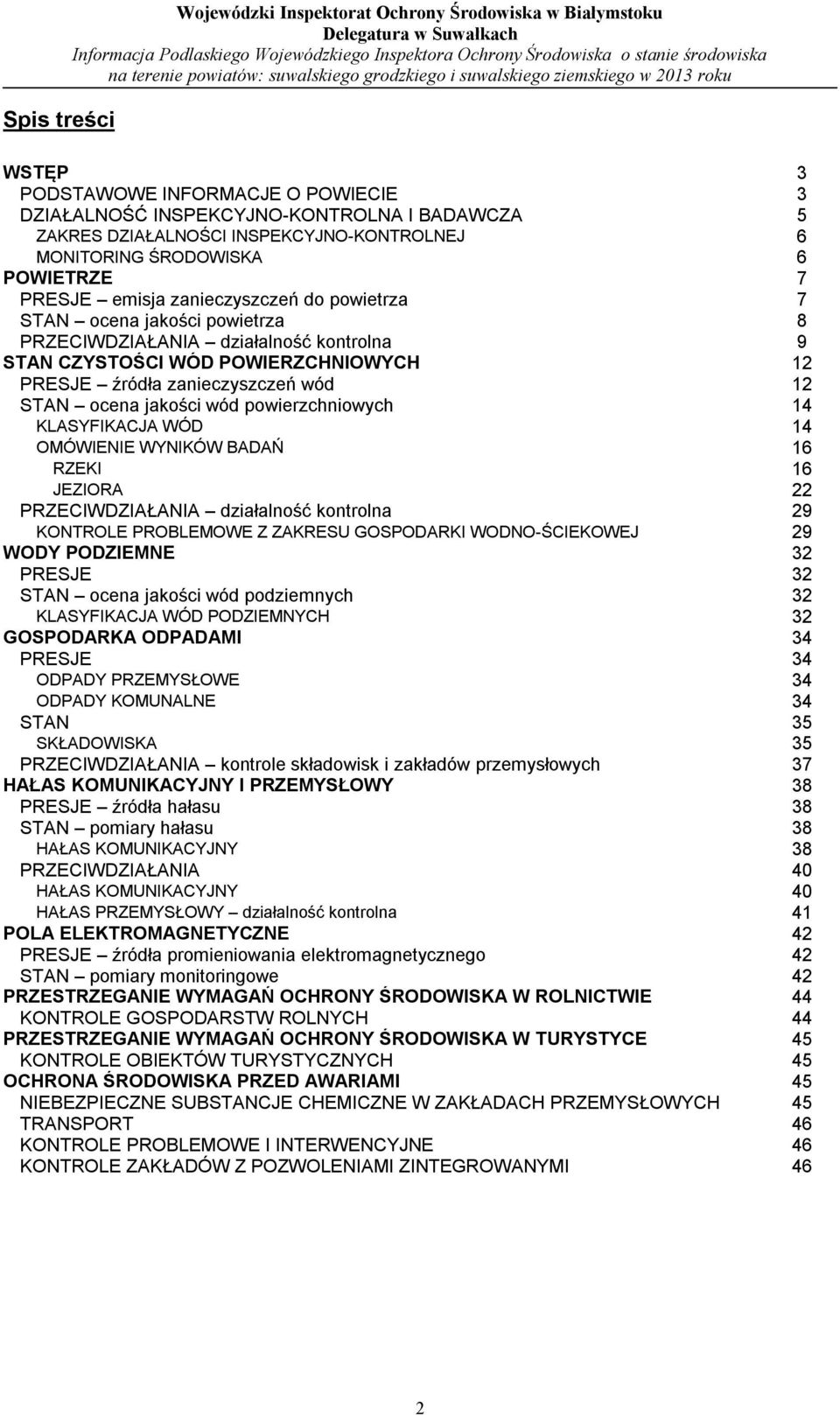 POWIERZCHNIOWYCH 12 PRESJE źródła zanieczyszczeń wód 12 STAN ocena jakości wód powierzchniowych 14 KLASYFIKACJA WÓD 14 OMÓWIENIE WYNIKÓW BADAŃ 16 RZEKI 16 JEZIORA 22 PRZECIWDZIAŁANIA działalność