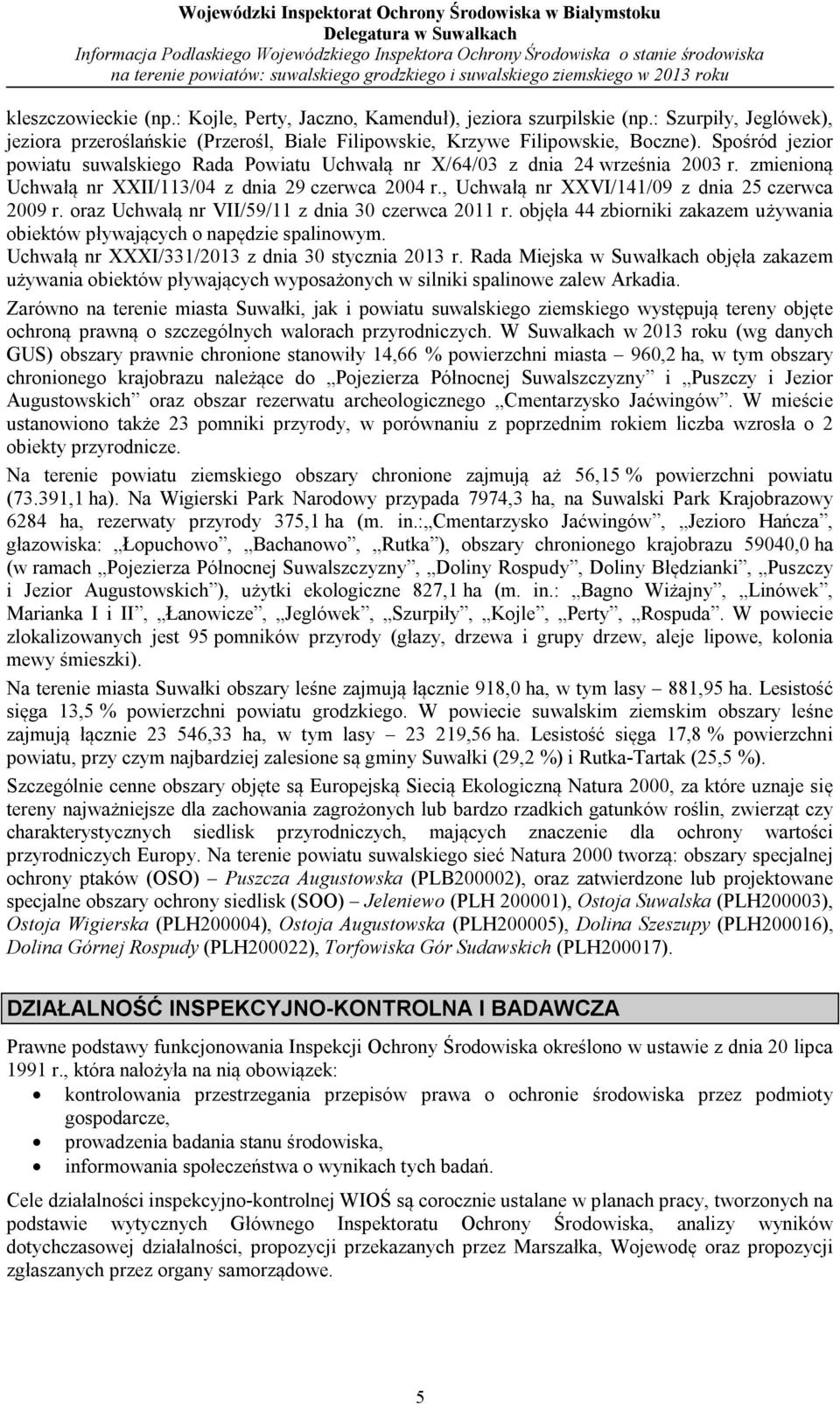 , Uchwałą nr XXVI/141/09 z dnia 25 czerwca 2009 r. oraz Uchwałą nr VII/59/11 z dnia 30 czerwca 2011 r. objęła 44 zbiorniki zakazem używania obiektów pływających o napędzie spalinowym.