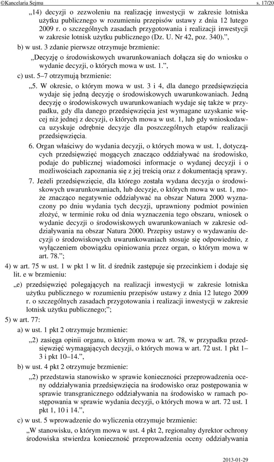 3 zdanie pierwsze otrzymuje brzmienie: Decyzję o środowiskowych uwarunkowaniach dołącza się do wniosku o wydanie decyzji, o których mowa w ust. 1., c) ust. 5 7 otrzymują brzmienie: 5.