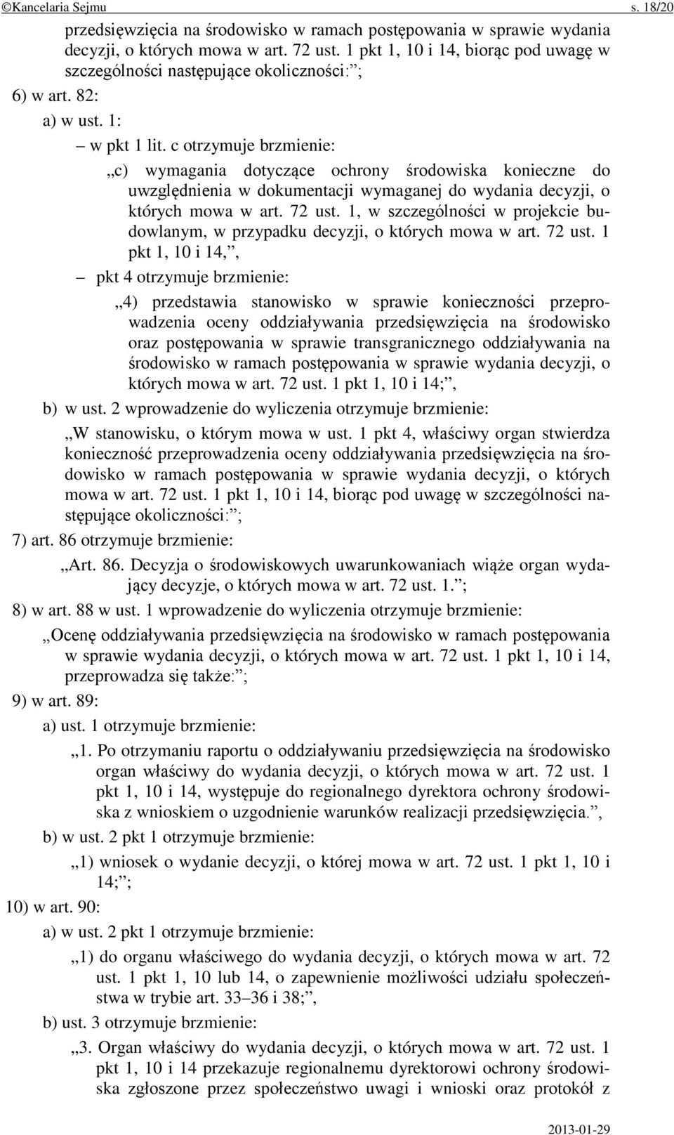 c otrzymuje brzmienie: c) wymagania dotyczące ochrony środowiska konieczne do uwzględnienia w dokumentacji wymaganej do wydania decyzji, o których mowa w art. 72 ust.