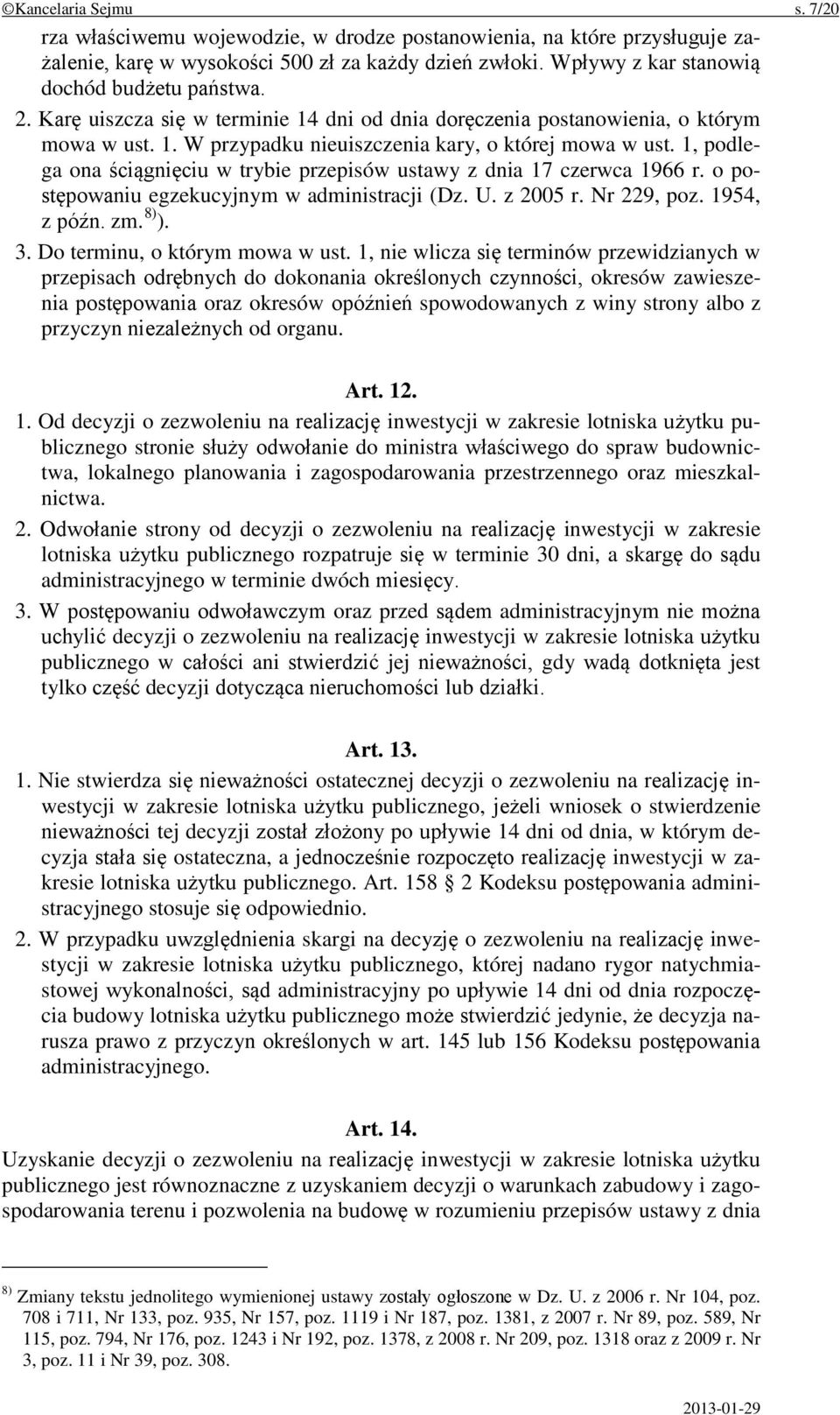 1, podlega ona ściągnięciu w trybie przepisów ustawy z dnia 17 czerwca 1966 r. o postępowaniu egzekucyjnym w administracji (Dz. U. z 2005 r. Nr 229, poz. 1954, z późn. zm. 8) ). 3.