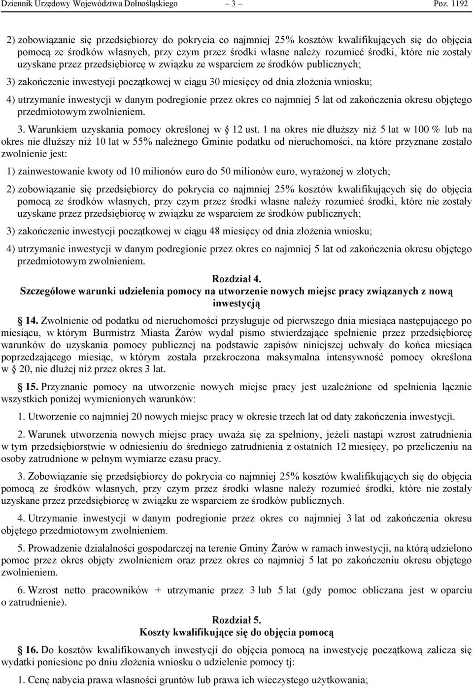 zostały uzyskane przez przedsiębiorcę w związku ze wsparciem ze środków publicznych; 3) zakończenie inwestycji początkowej w ciągu 30 miesięcy od dnia złożenia wniosku; 4) utrzymanie inwestycji w