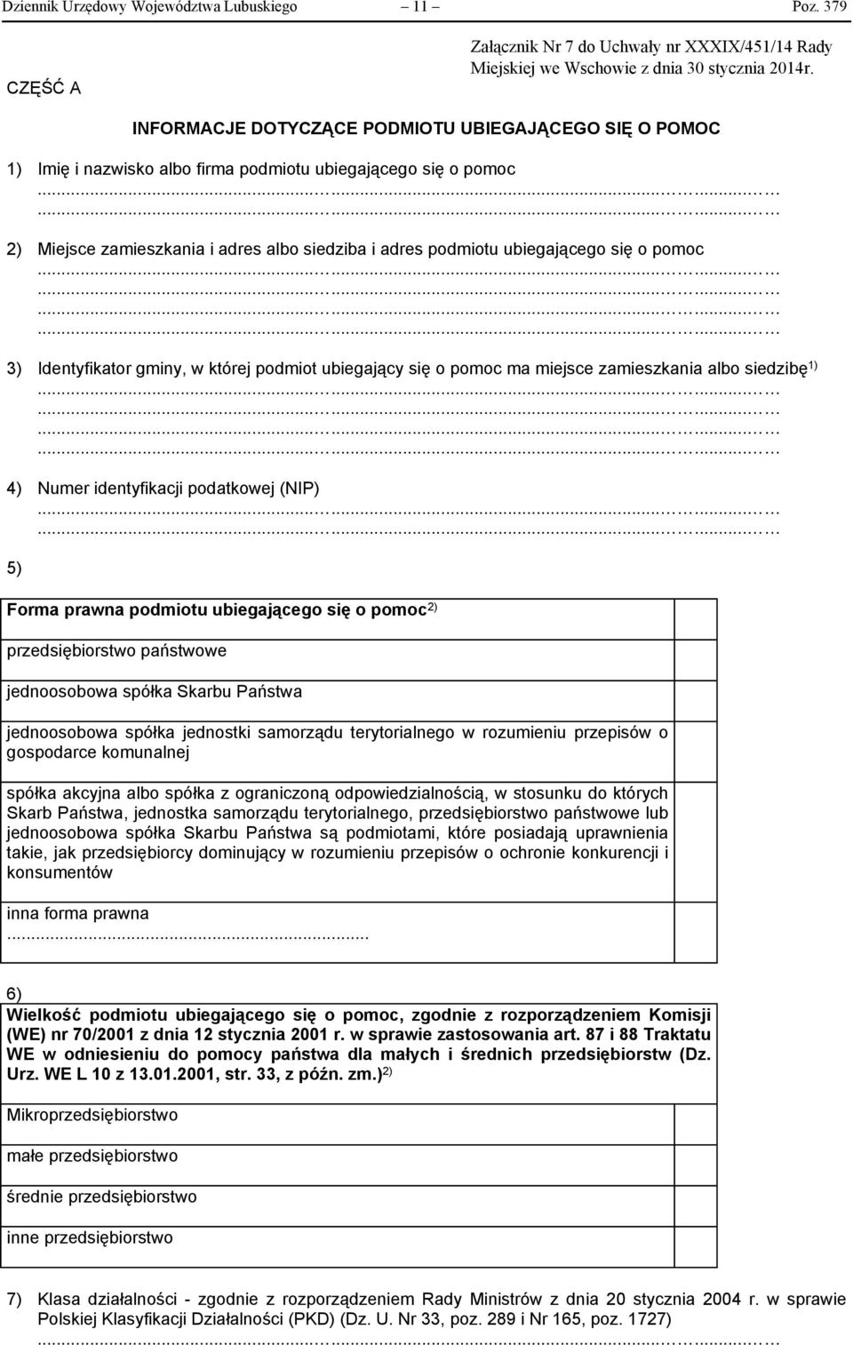 o pomoc 3) Identyfikator gminy, w której podmiot ubiegający się o pomoc ma miejsce zamieszkania albo siedzibę 1) 4) Numer identyfikacji podatkowej (NIP) 5) Forma prawna podmiotu ubiegającego się o