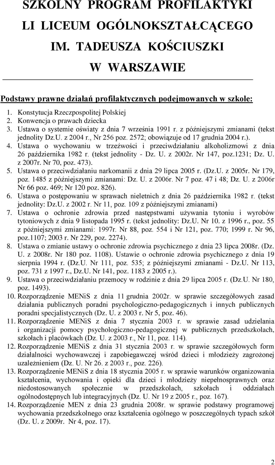 2572; obowiązuje od 17 grudnia 2004 r.). 4. Ustawa o wychowaniu w trzeźwości i przeciwdziałaniu alkoholizmowi z dnia 26 października 1982 r. (tekst jednolity - Dz. U. z 2002r. Nr 147, poz.1231; Dz. U. z 2007r.