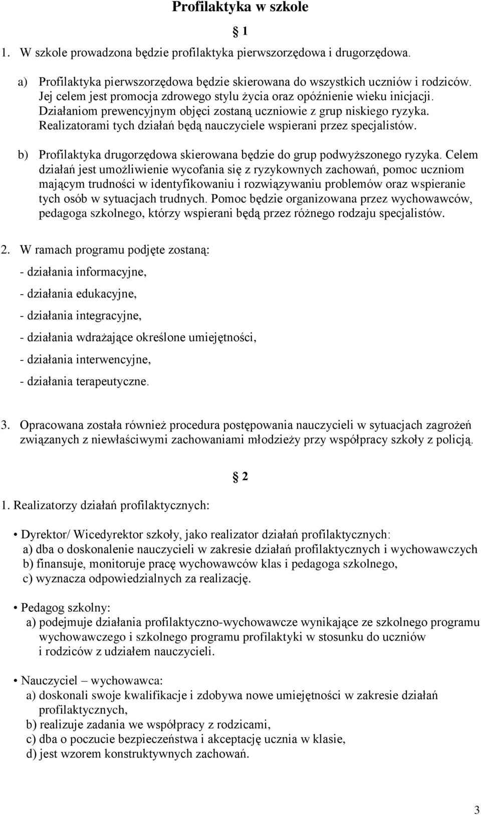 Realizatorami tych działań będą nauczyciele wspierani przez specjalistów. b) Profilaktyka drugorzędowa skierowana będzie do grup podwyższonego ryzyka.