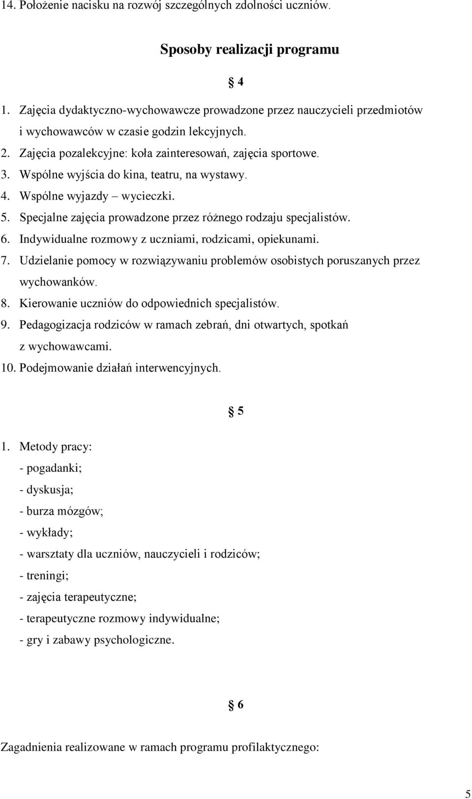 Wspólne wyjścia do kina, teatru, na wystawy. 4. Wspólne wyjazdy wycieczki. 5. Specjalne zajęcia prowadzone przez różnego rodzaju specjalistów. 6.
