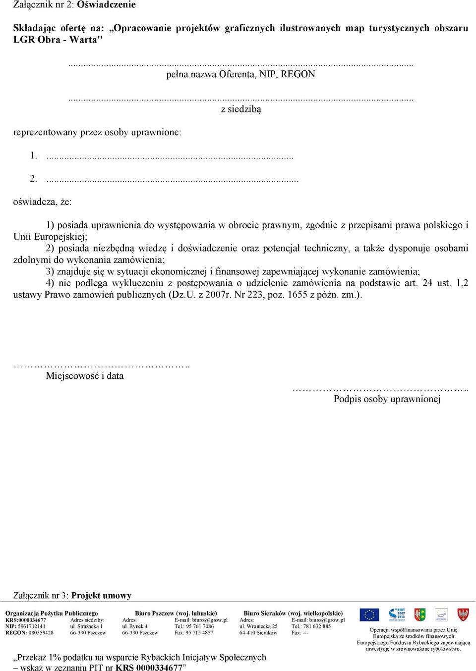 ... oświadcza, że: 1) posiada uprawnienia do występowania w obrocie prawnym, zgodnie z przepisami prawa polskiego i Unii Europejskiej; 2) posiada niezbędną wiedzę i doświadczenie oraz potencjał