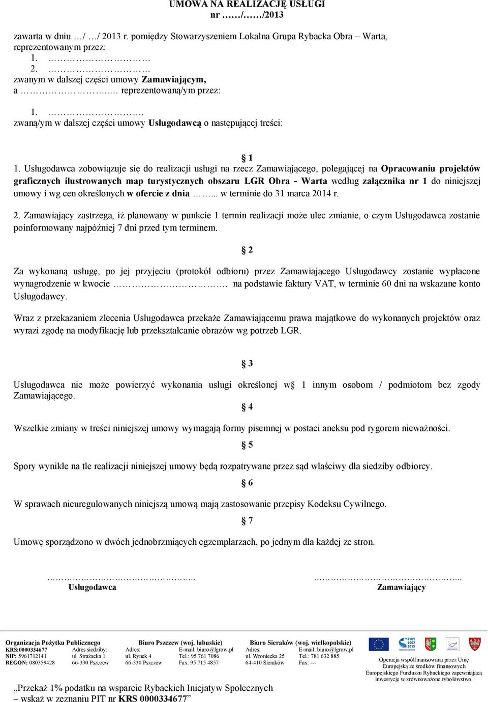 Usługodawca zobowiązuje się do realizacji usługi na rzecz Zamawiającego, polegającej na Opracowaniu projektów graficznych ilustrowanych map turystycznych obszaru LGR Obra - Warta według załącznika nr