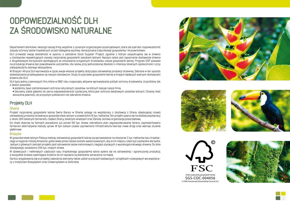 DLH prowadzi swoją działalność w oparciu o założenia Good Supplier Project, zgodnie z którym zaopatrujemy siê w drewno u dostawców respektujących zasady racjonalnej gospodarki zasobami leśnymi.