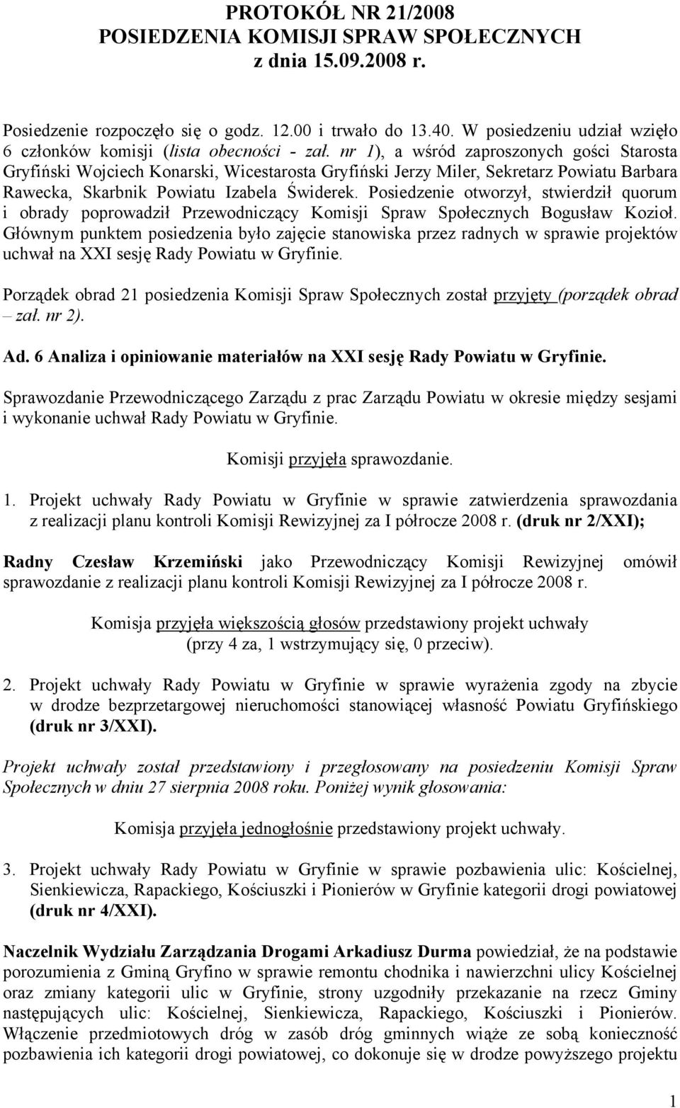 nr 1), a wśród zaproszonych gości Starosta Gryfiński Wojciech Konarski, Wicestarosta Gryfiński Jerzy Miler, Sekretarz Powiatu Barbara Rawecka, Skarbnik Powiatu Izabela Świderek.