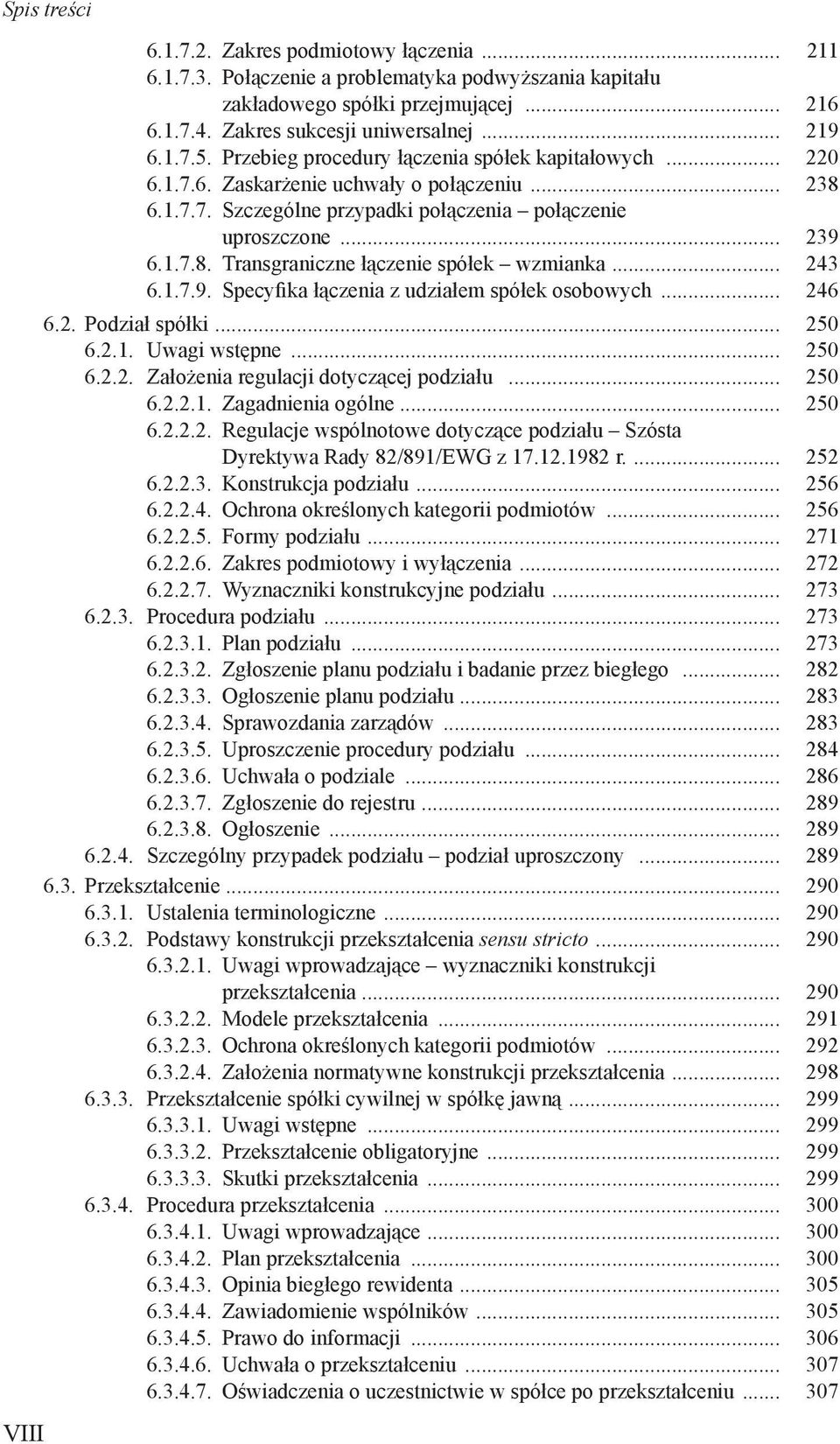 .. 243 6.1.7.9. Specyfika łączenia z udziałem spółek osobowych... 246 6.2. Podział spółki... 250 6.2.1. Uwagi wstępne... 250 6.2.2. Założenia regulacji dotyczącej podziału... 250 6.2.2.1. Zagadnienia ogólne.